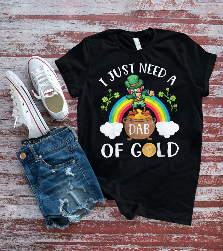 I Just Need A Dab Of Gold Leprechaun Rainbow T-Shirt