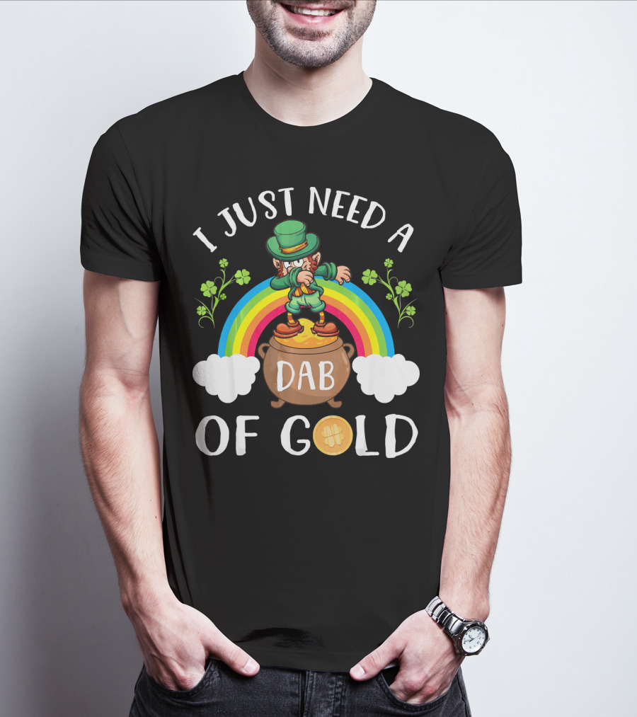 I Just Need A Dab Of Gold Leprechaun Rainbow T-Shirt