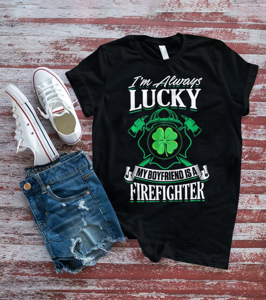 I'm Always Lucky My Boyfriend Is A Firefighter T-Shirt