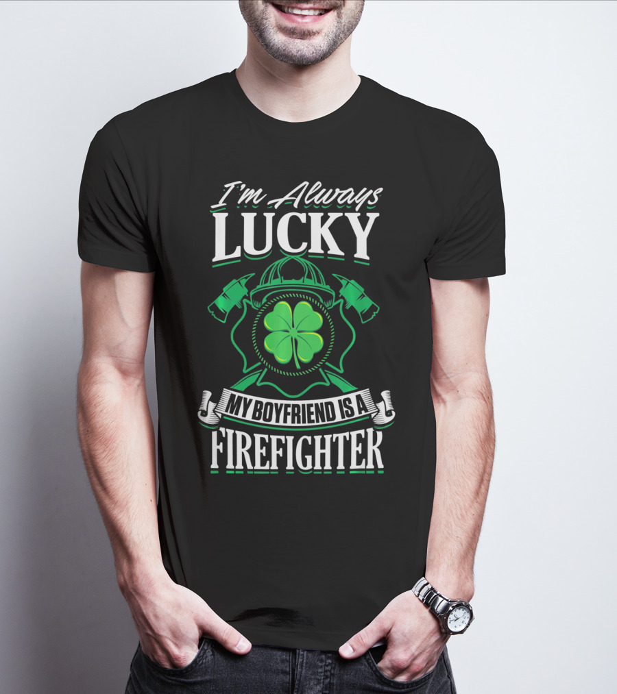 I'm Always Lucky My Boyfriend Is A Firefighter T-Shirt