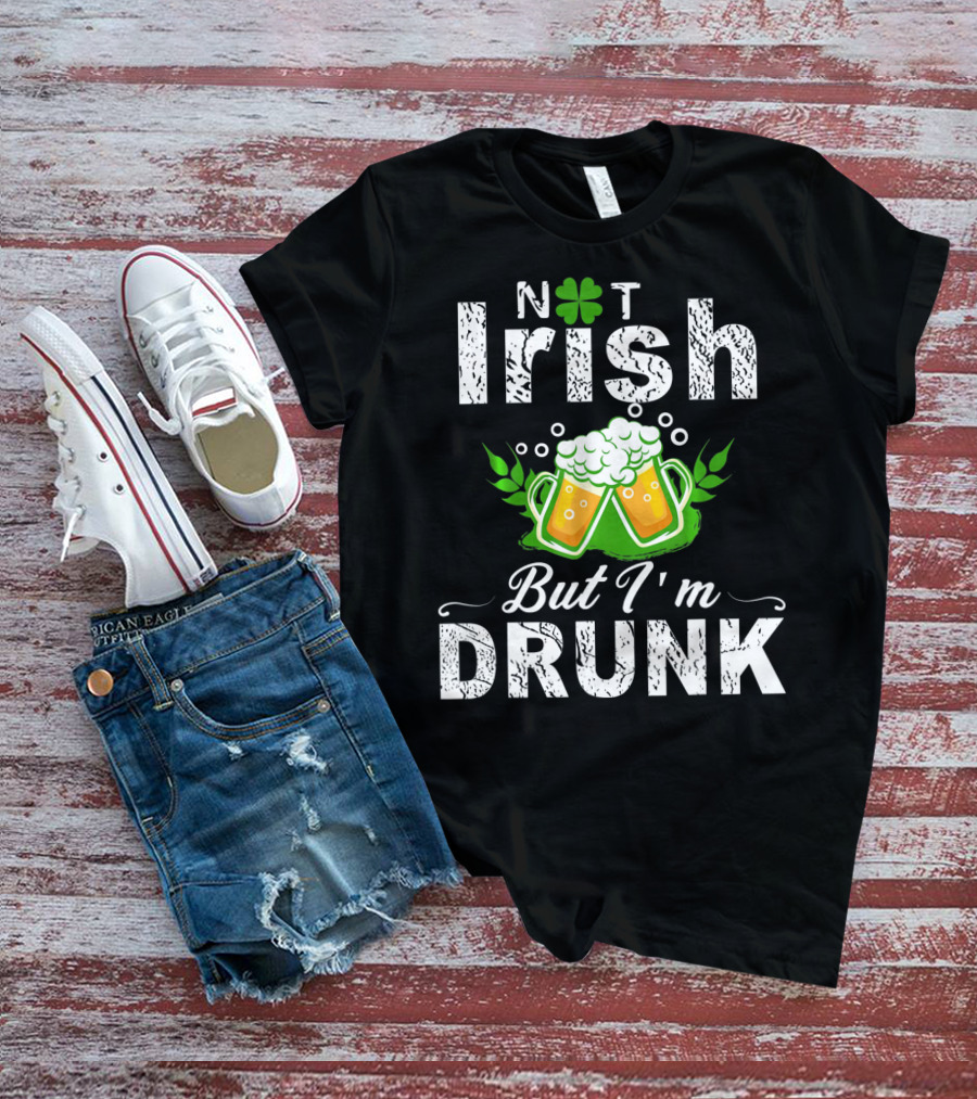 Not Irish But I'm Drunk With Beer And Shamrock St Patrick T-Shirt