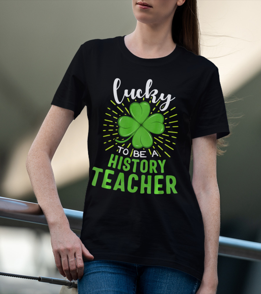Lucky To Be A History Teacher St Patrick's Day Shamrock T-Shirt