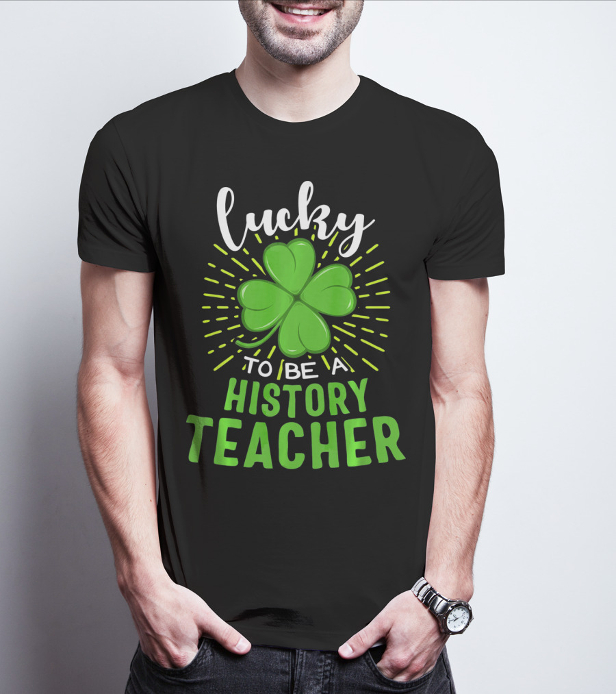 Lucky To Be A History Teacher St Patrick's Day Shamrock T-Shirt