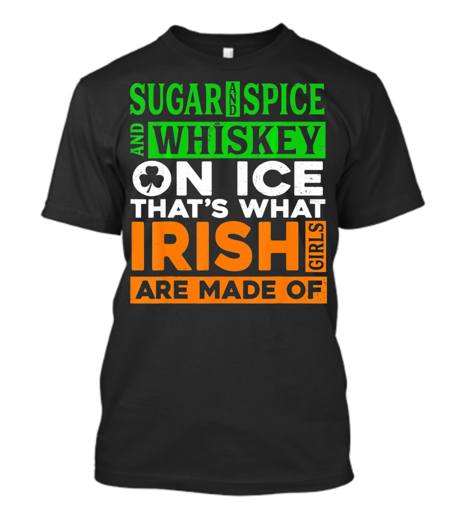 Sugar And Spice And Whiskey On Ice That's What Irish Girls Are Made Of T-Shirt