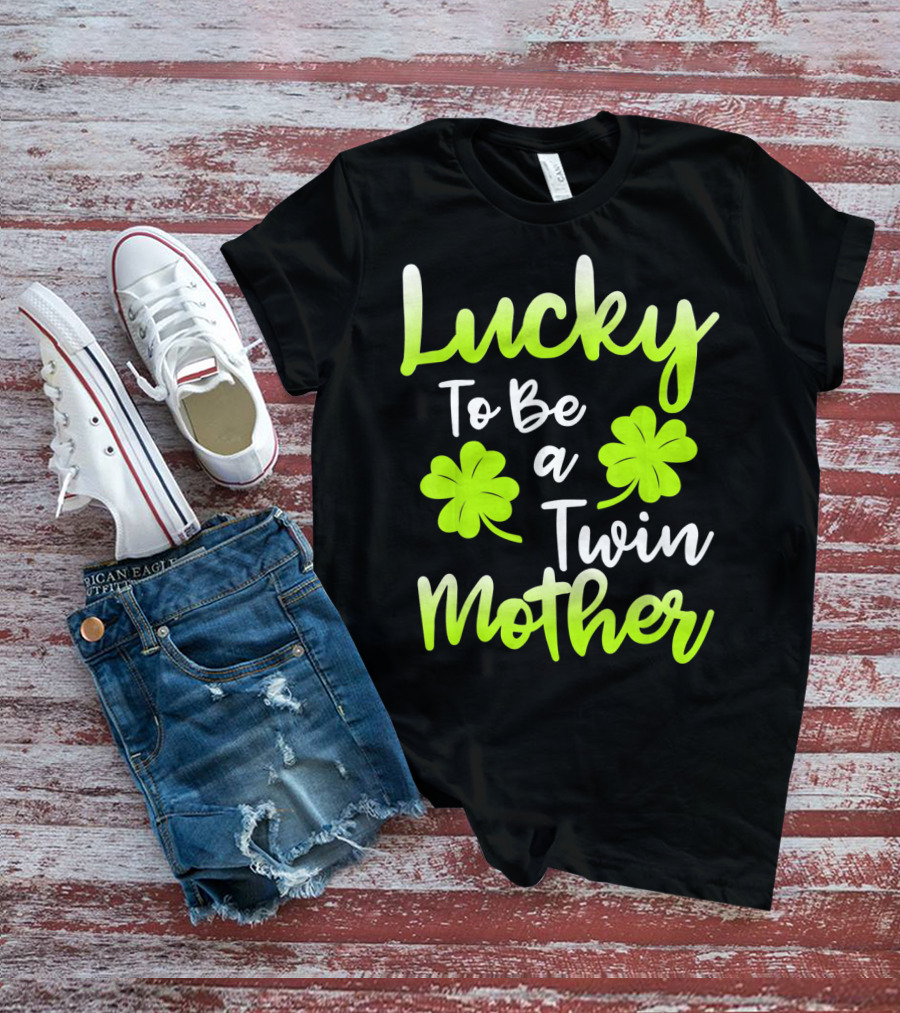 Lucky To Be A Twin Mother With Clover T-Shirt