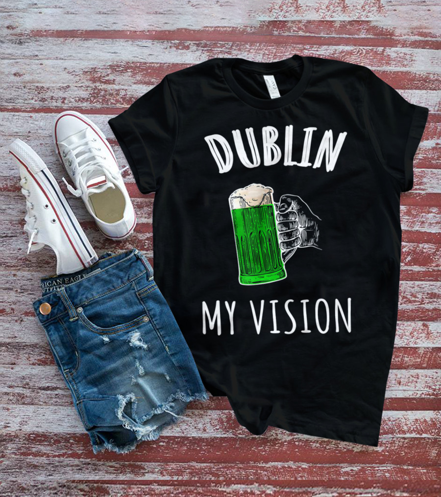 Dublin My Vision Beer Drunk Funny St Pat's Day Green Beer Hand T-Shirt