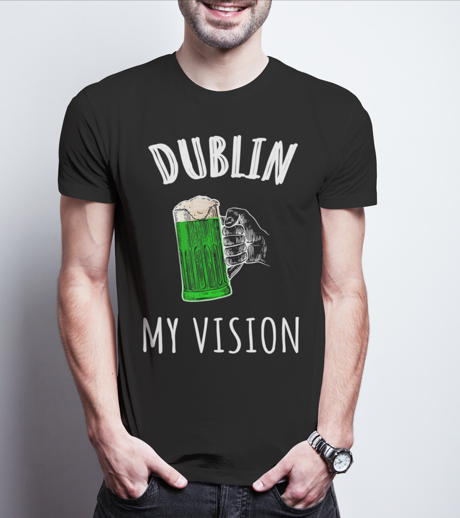 Dublin My Vision Beer Drunk Funny St Pat's Day Green Beer Hand T-Shirt