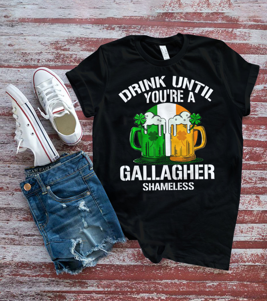 Drink Until You're A Gallagher Shameless Irish Beer Mugs With Clovers T-Shirt