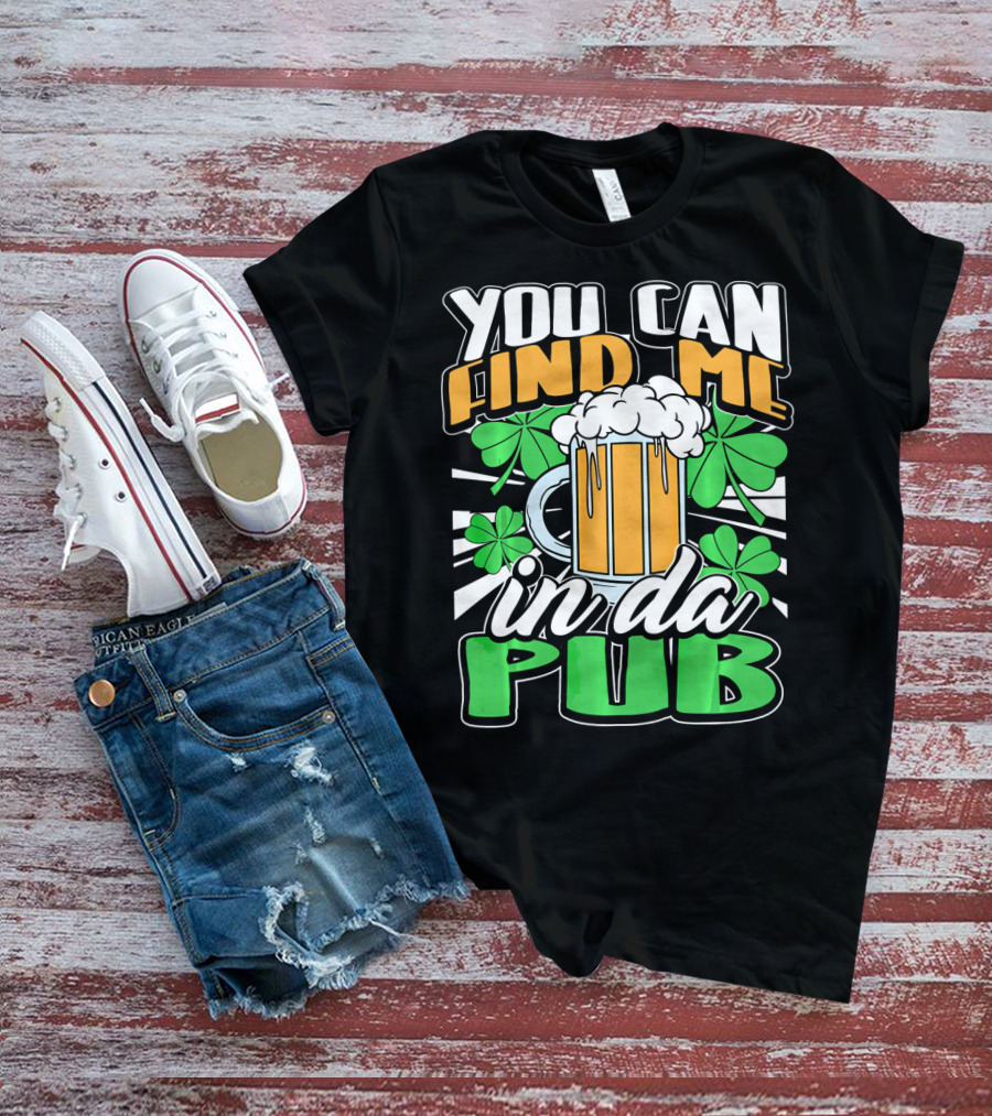You Can Find Me In Da Pub Saint Patricks Day T-Shirt
