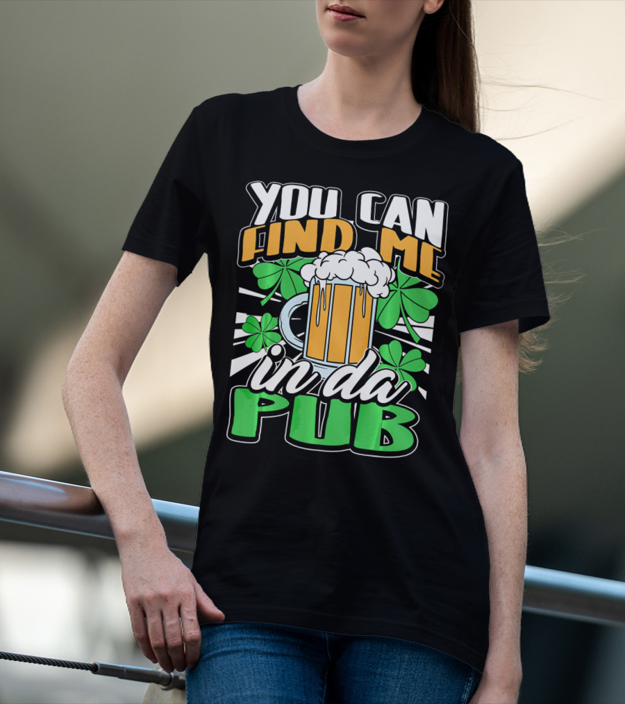 You Can Find Me In Da Pub Saint Patricks Day T-Shirt