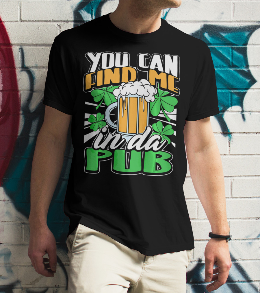 You Can Find Me In Da Pub Saint Patricks Day T-Shirt