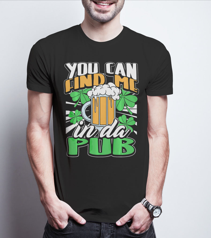 You Can Find Me In Da Pub Saint Patricks Day T-Shirt