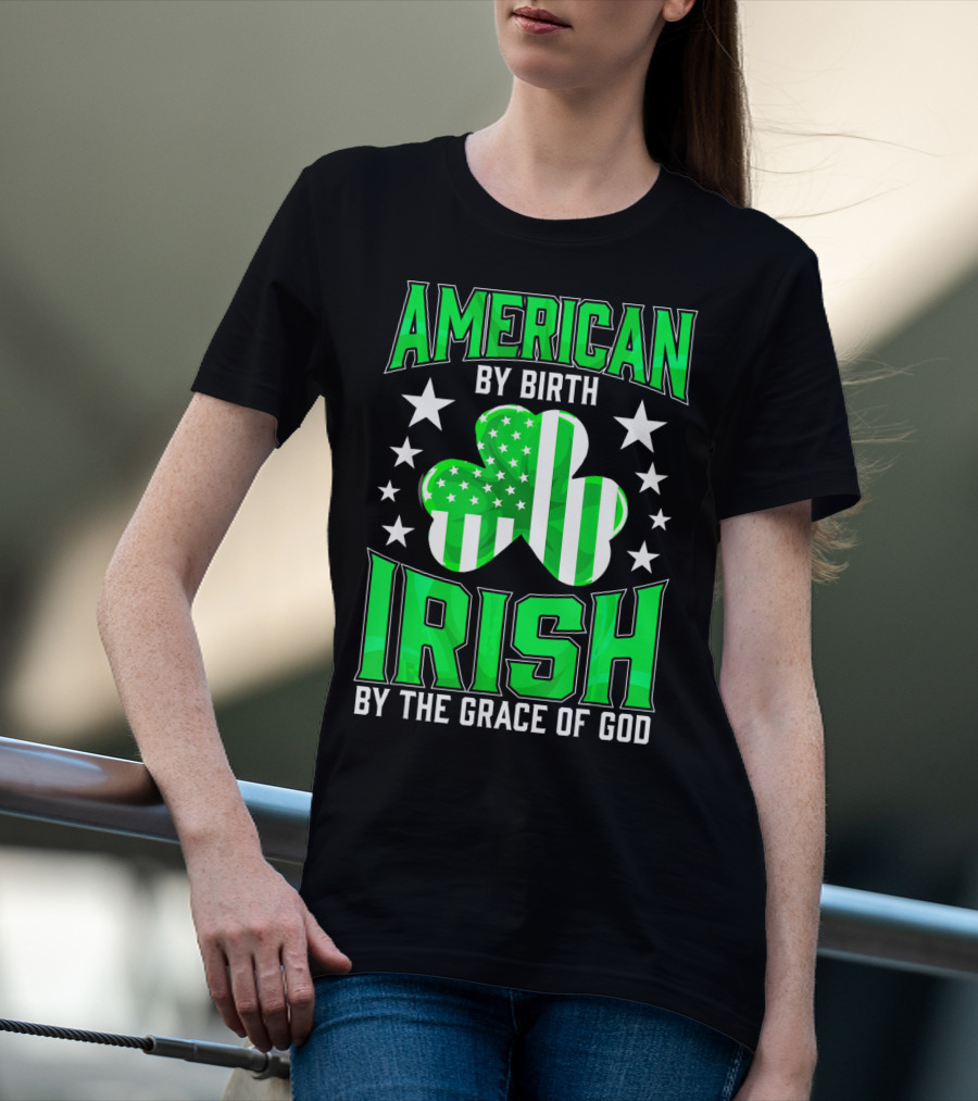 AMERICAN BY BIRTH IRISH BY THE GRACE OF GOD T-Shirt