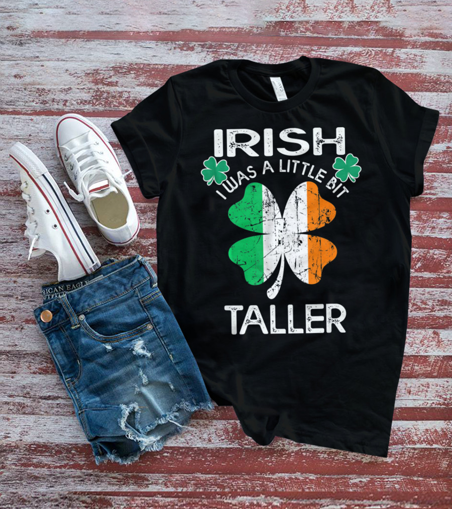 St Patrick Day Irish I Was A Little Bit Taller With Shamrock And Irish Flag Elements T-Shirt