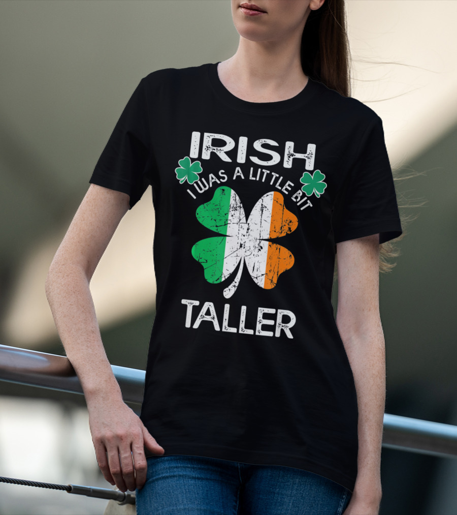 St Patrick Day Irish I Was A Little Bit Taller With Shamrock And Irish Flag Elements T-Shirt