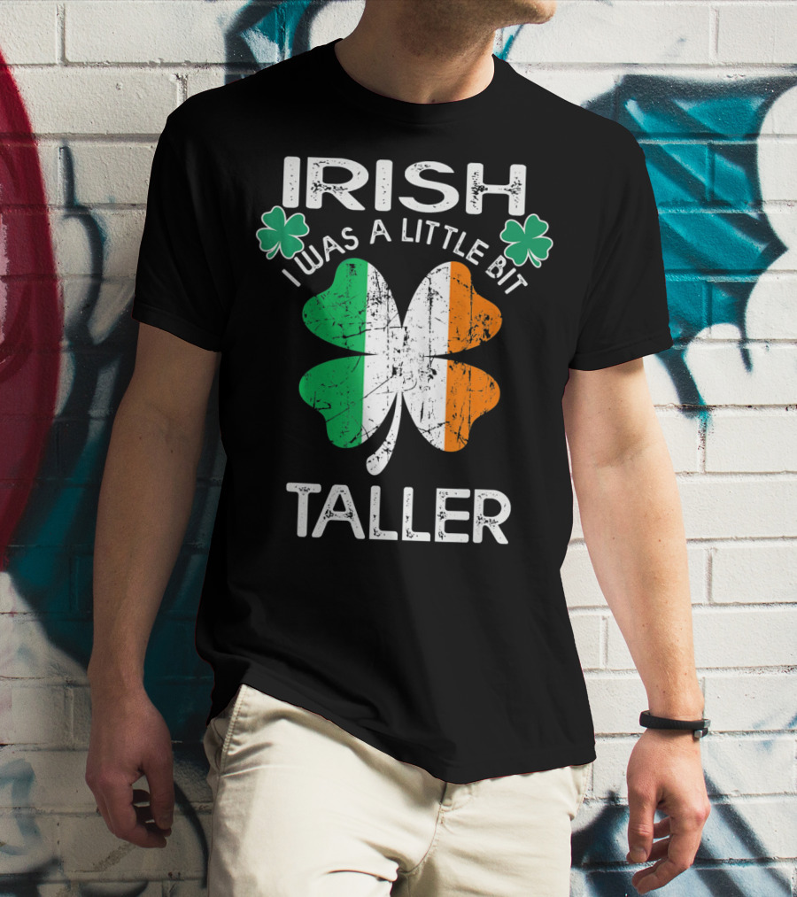 St Patrick Day Irish I Was A Little Bit Taller With Shamrock And Irish Flag Elements T-Shirt