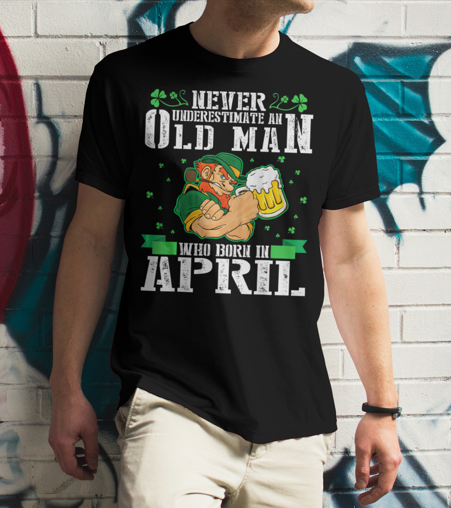 Never Underestimate An Old Man Born In April Leprechaun Beer T-Shirt