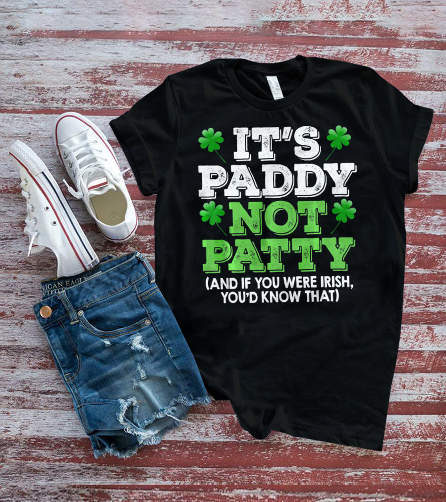 It's Paddy Not Patty And If You Were Irish You'd Know That St Patrick's Day Shamrocks T-Shirt