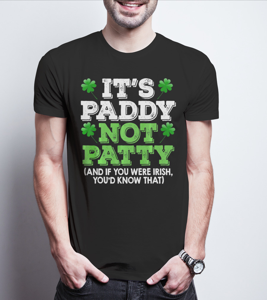It's Paddy Not Patty And If You Were Irish You'd Know That St Patrick's Day Shamrocks T-Shirt