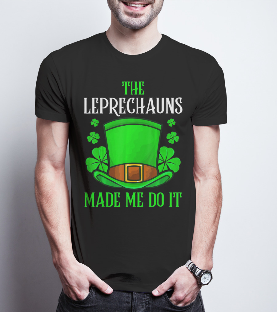 The Leprechauns Made Me Do It Hat Shamrocks T-Shirt