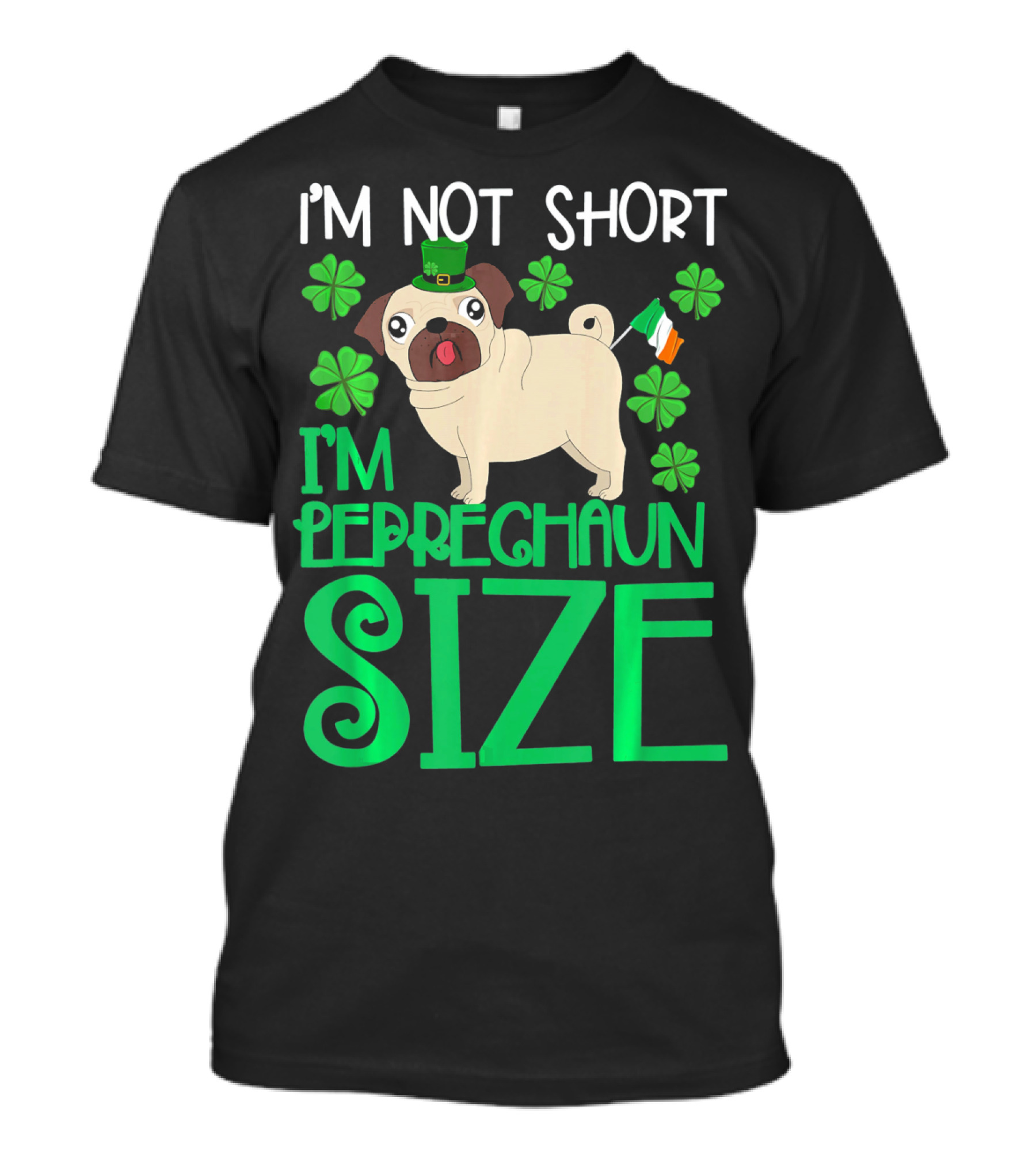 I'm Not Short I'm Leprechaun Size St Patricks Day Pug With Shamrocks T-Shirt