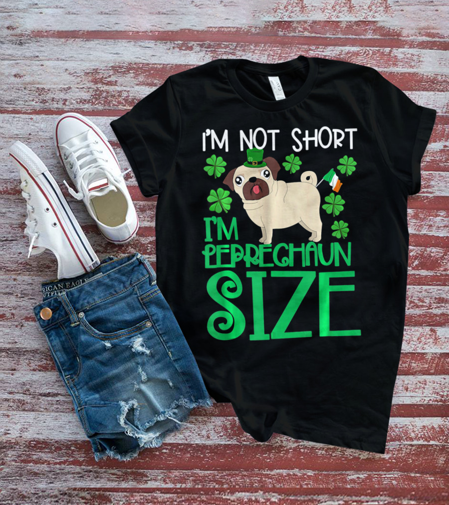 I'm Not Short I'm Leprechaun Size St Patricks Day Pug With Shamrocks T-Shirt