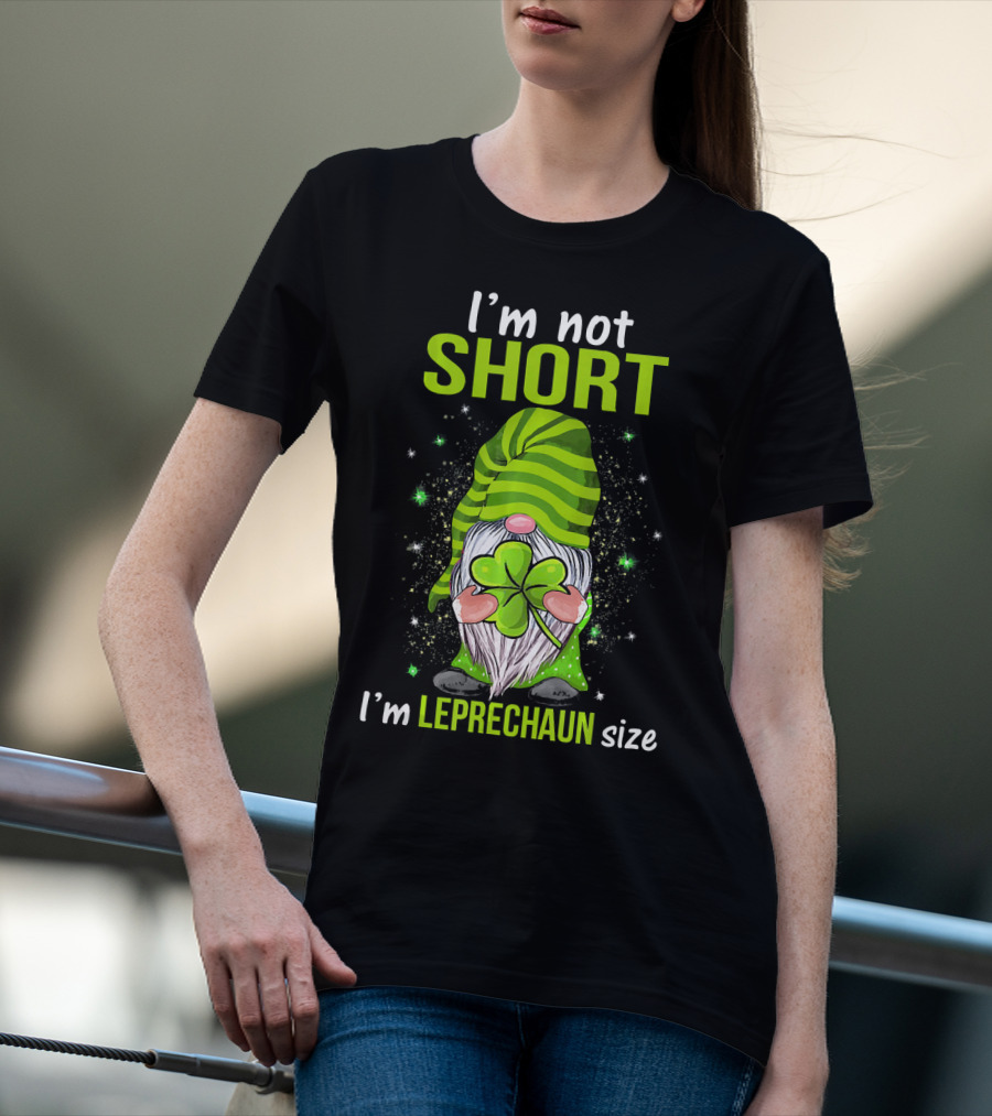 I'm Not Short I'm Leprechaun Size Gnome Holding Shamrock T-Shirt