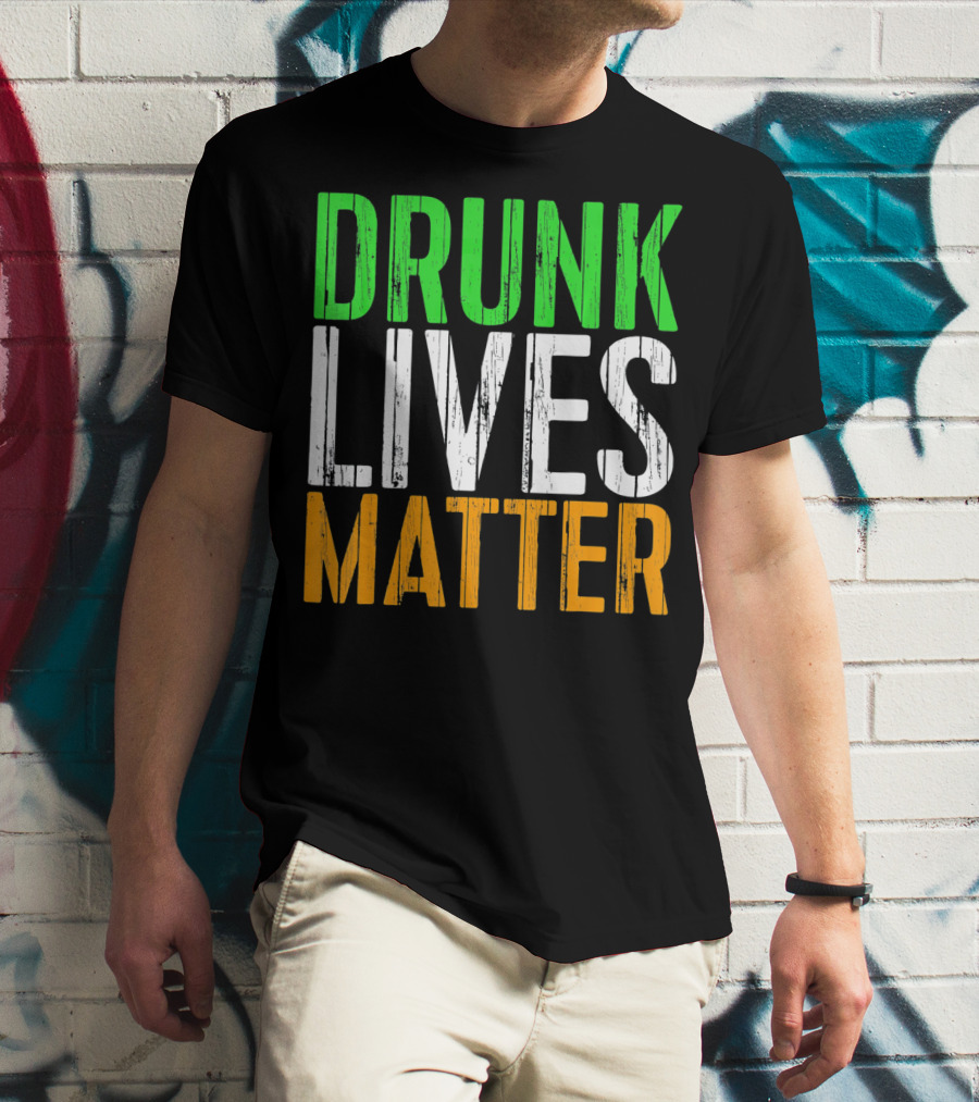 Drunk Lives Matter St. Patrick Irish Flag Colors T-Shirt