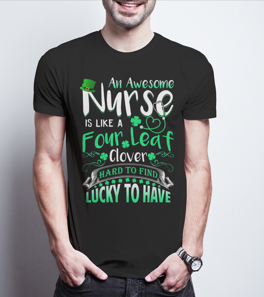 An Awesome Nurse Is Like A Four Leaf Clover Hard To Find Lucky To Have T-Shirt