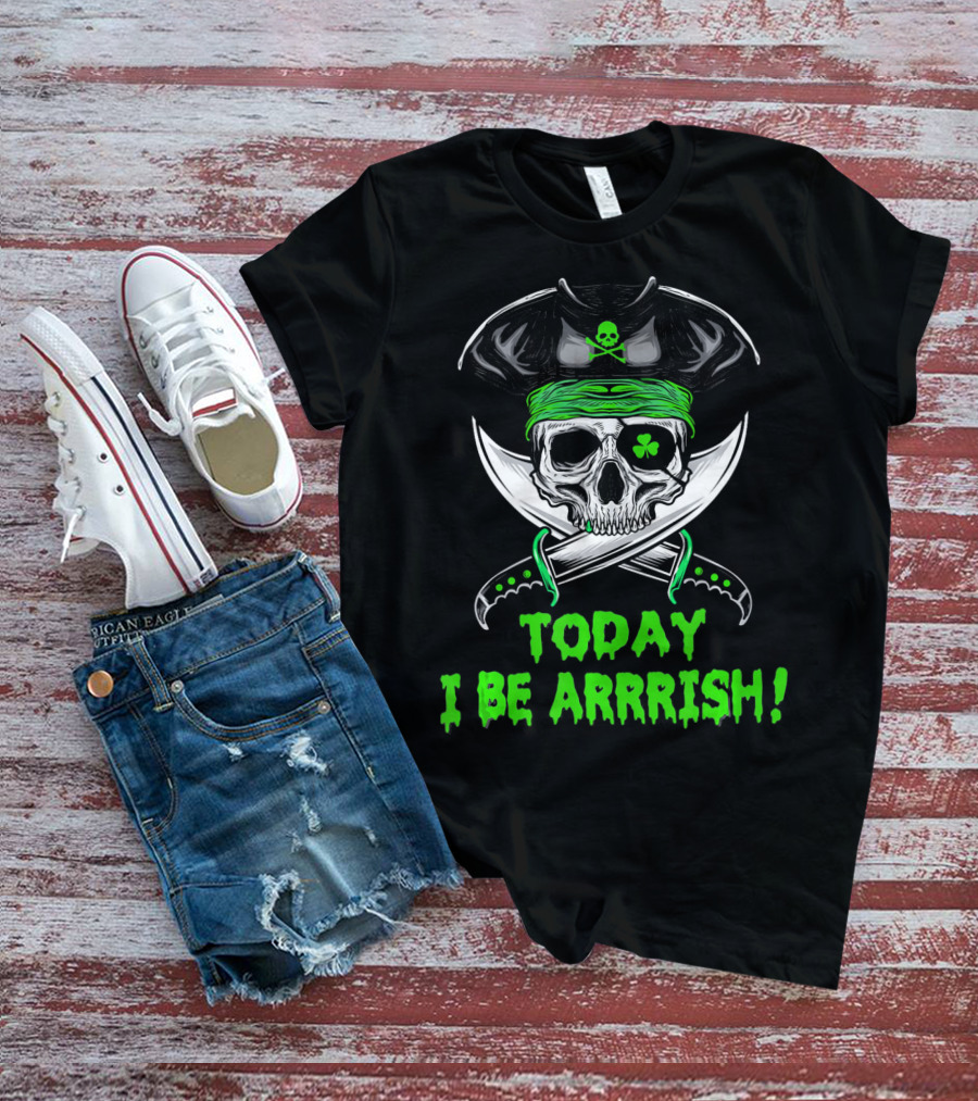 TODAY I BE ARRRISH IRISH PIRATE SKULL SHAMROCK AND SWORDS T-Shirt