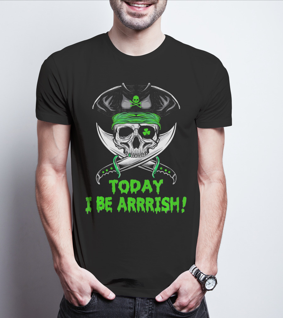 TODAY I BE ARRRISH IRISH PIRATE SKULL SHAMROCK AND SWORDS T-Shirt