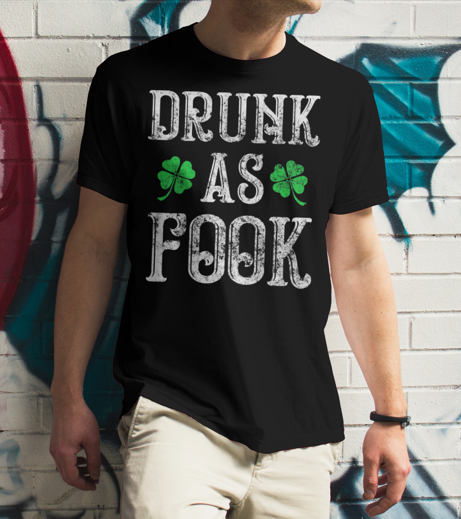 Drunk As Fook Irish Accent St Patricks Shamrocks T-Shirt