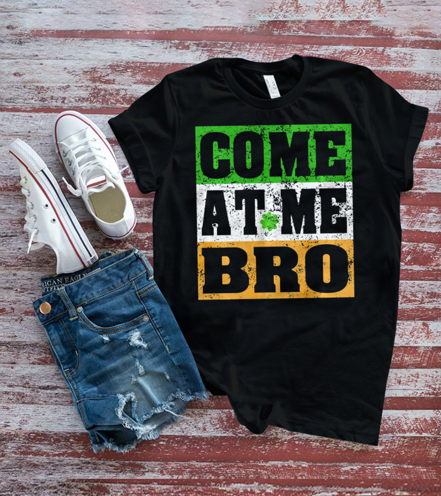 COME AT ME BRO Irish Flag Shamrock Inspired T-Shirt