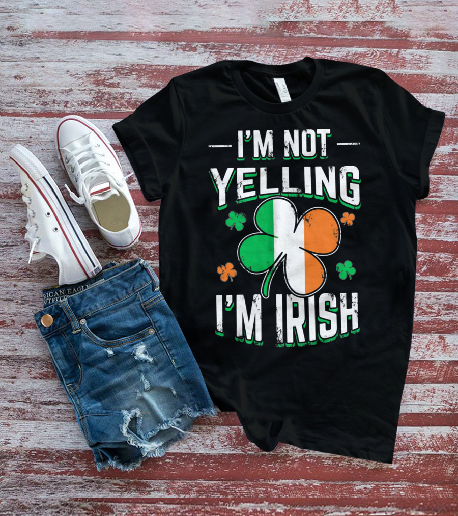 I'm Not Yelling I'm Irish Shamrock St Patrick's Day Humor T-Shirt