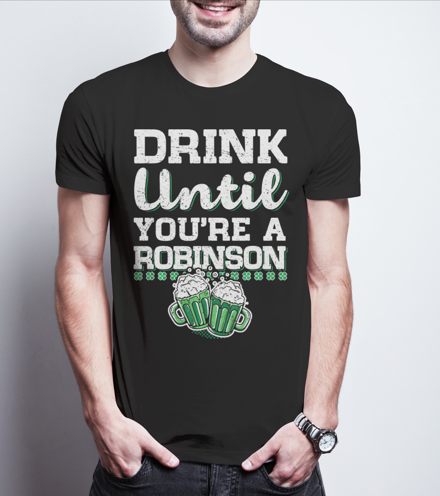 Drink Until You're A Robinson St. Patrick's With Shamrocks And Beer Mugs T-Shirt