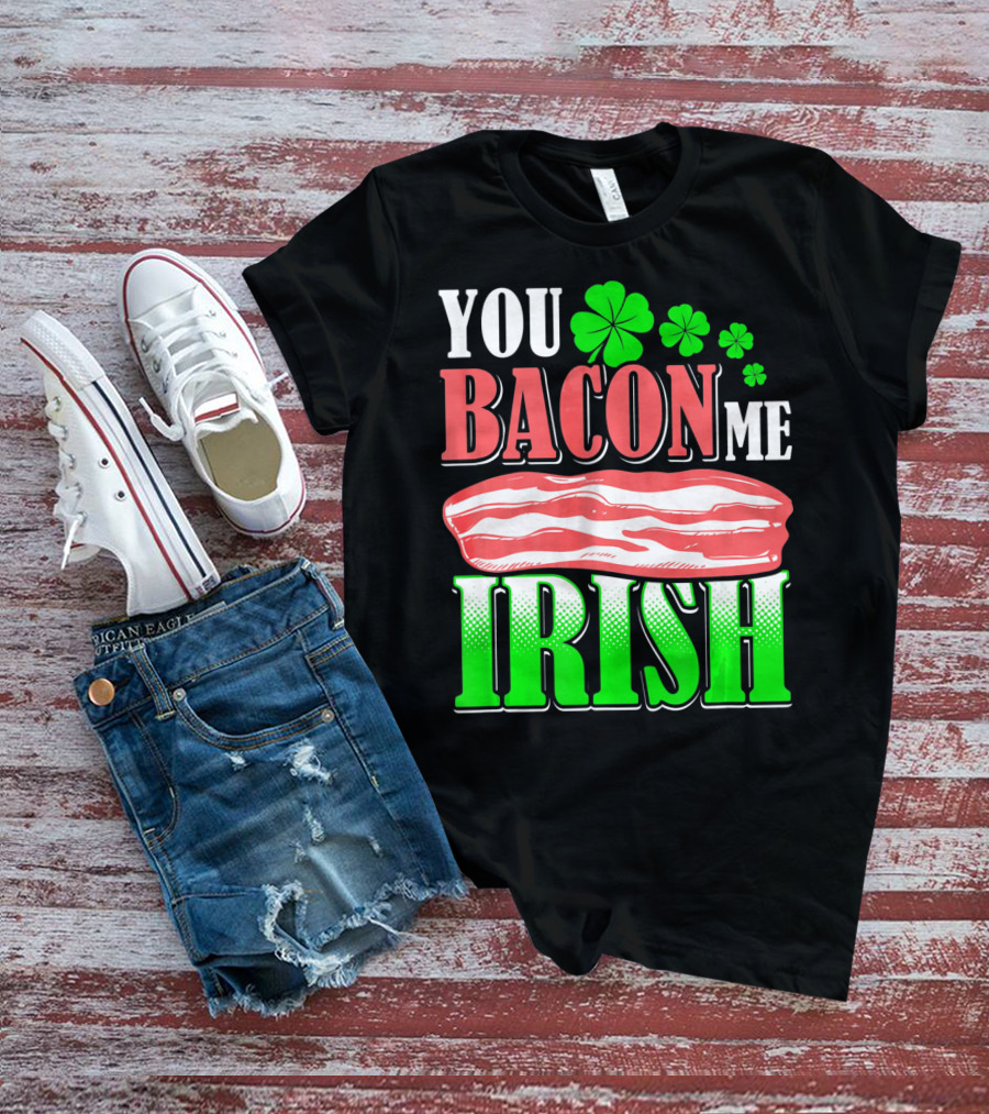YOU BACON ME IRISH Clover Bacon Love T-Shirt