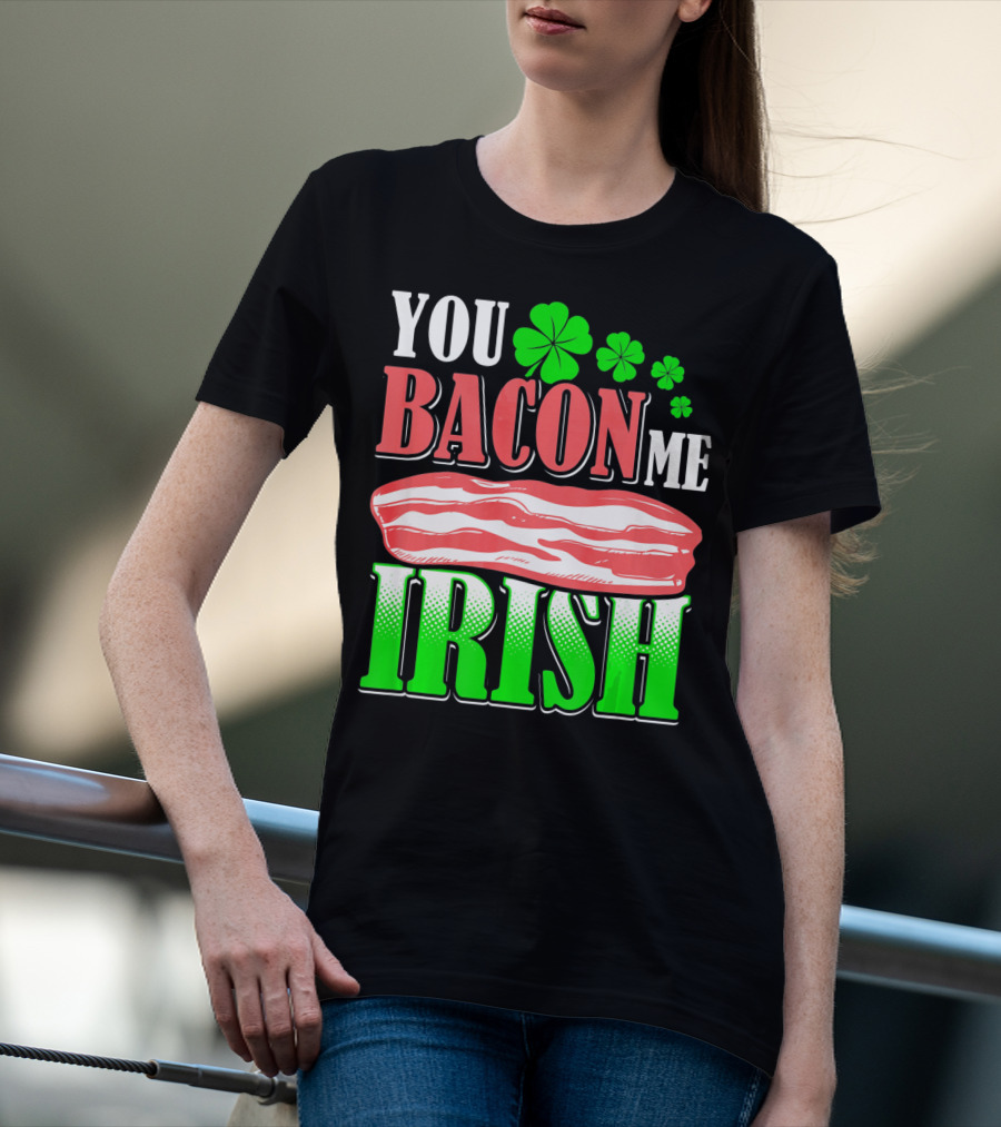 YOU BACON ME IRISH Clover Bacon Love T-Shirt