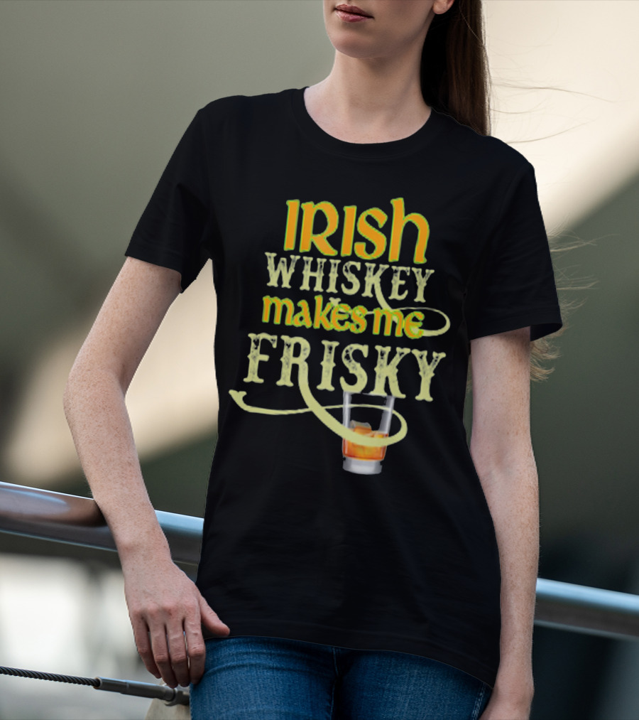 Irish Whiskey Makes Me Frisky Funny Drink Glass T-Shirt