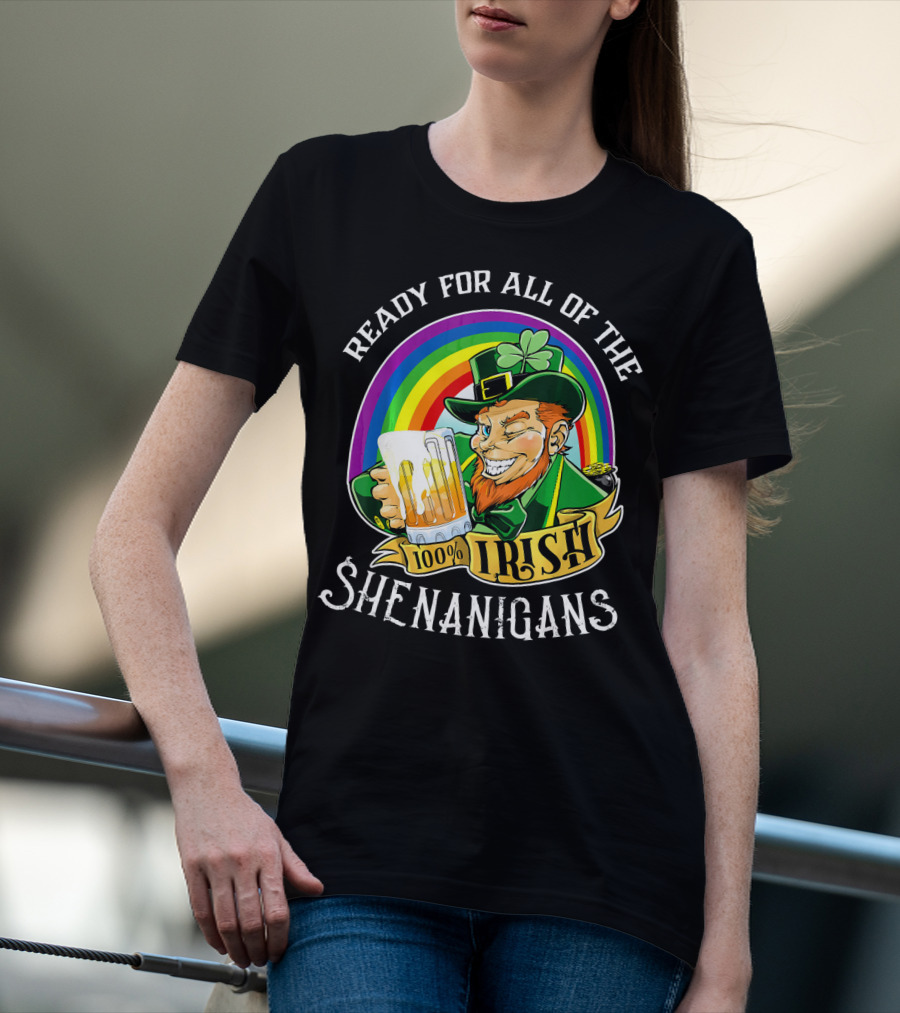 Ready For All Of The 100% Irish Shenanigans T-Shirt