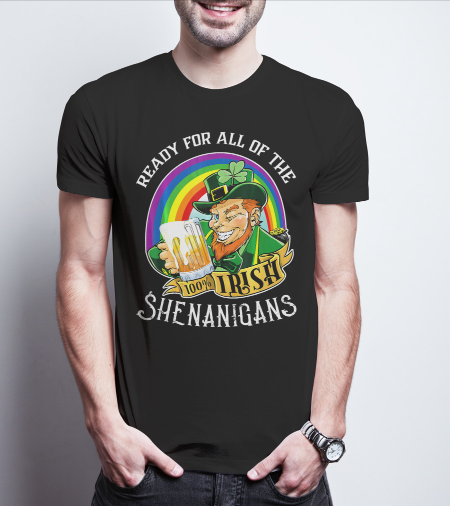 Ready For All Of The 100% Irish Shenanigans T-Shirt