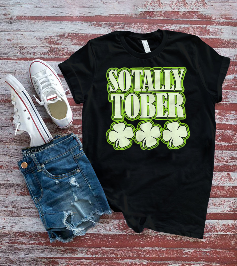Sotally Tober Funny St. Patrick's Day With Shamrocks T-Shirt
