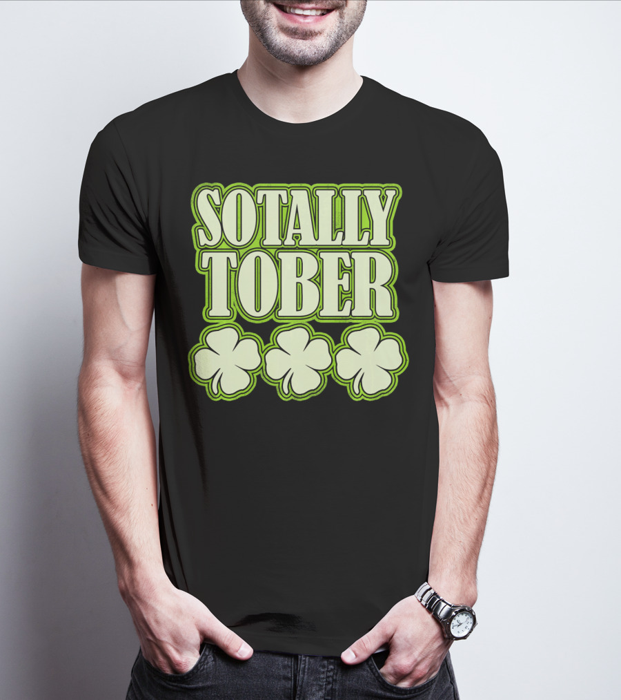 Sotally Tober Funny St. Patrick's Day With Shamrocks T-Shirt