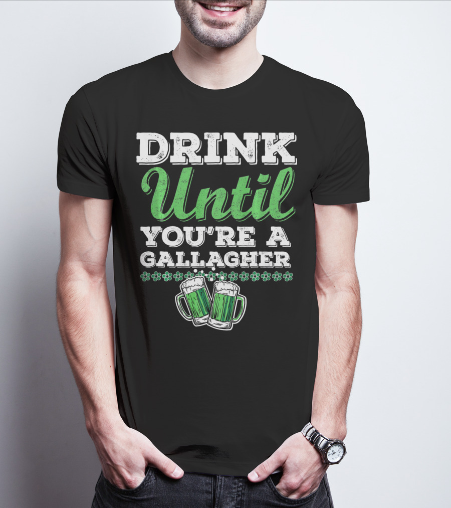 Drink Until You're A Gallagher St Patrick's Day Green Beer Mugs T-Shirt