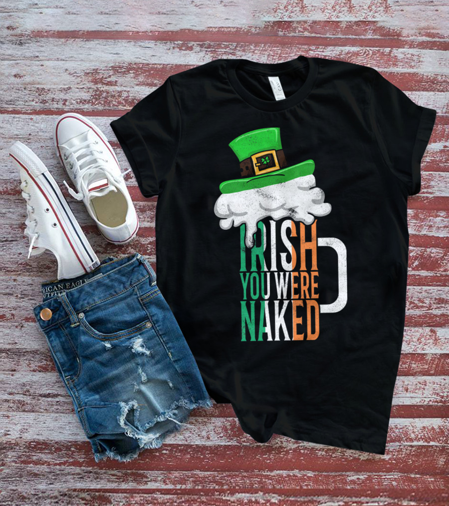 St Patricks Day Funny Irish You Were Naked Beer Mug With Green Hat T-Shirt
