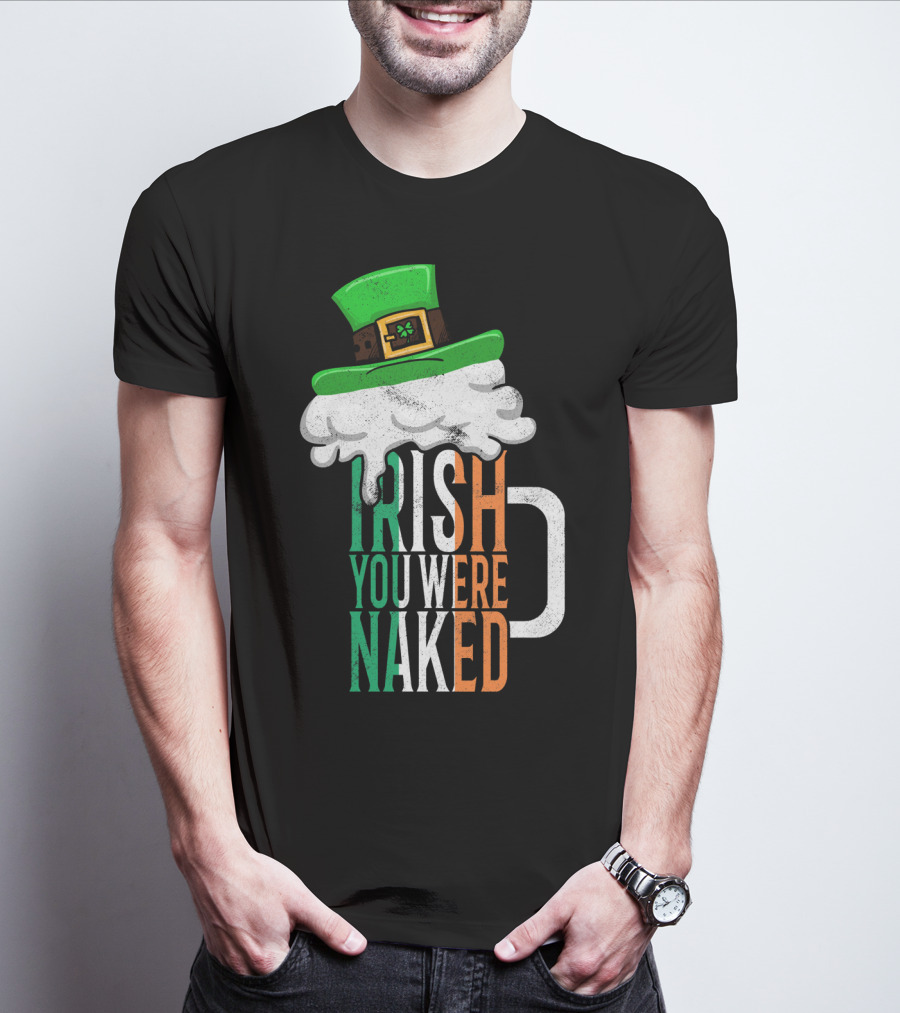 St Patricks Day Funny Irish You Were Naked Beer Mug With Green Hat T-Shirt