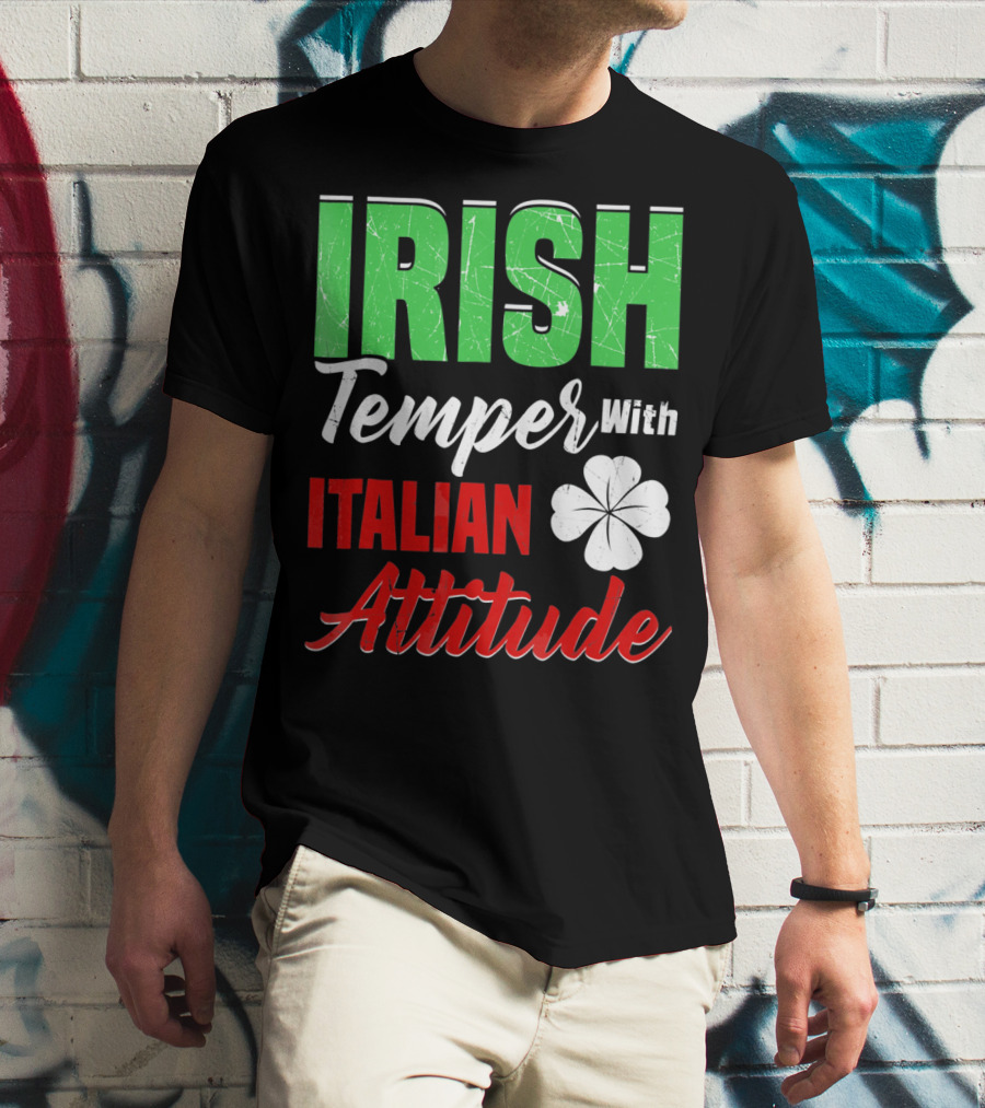 Irish Temper With Italian Attitude St Patricks Day T-Shirt