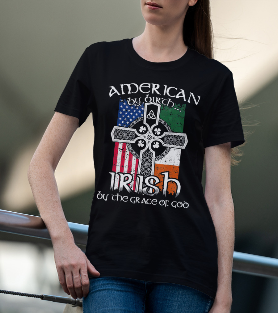 American By Birth Irish By The Grace Of God Flag Cross T-Shirt