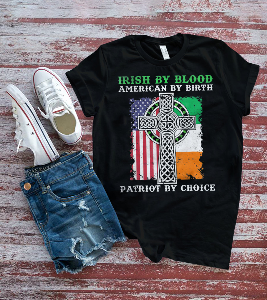 Irish By Blood American By Birth Patriot By Choice Celtic Cross American Irish Flags T-Shirt