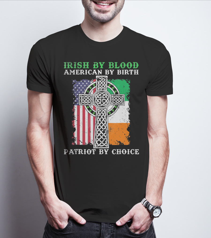 Irish By Blood American By Birth Patriot By Choice Celtic Cross American Irish Flags T-Shirt