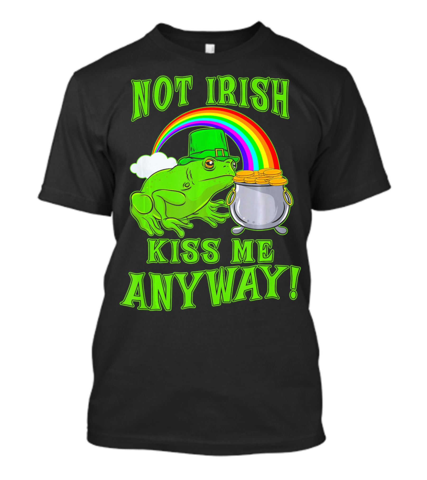 NOT IRISH KISS ME ANYWAY St Patricks Frog Rainbow Pot Of Gold T-Shirt